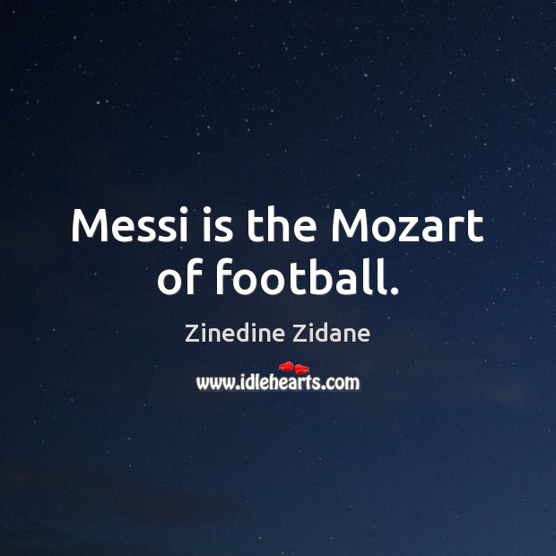 Messi is the Mozart of football. Zinedine Zidane Picture Quote
