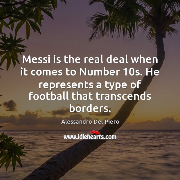 Messi is the real deal when it comes to Number 10s. He Alessandro Del Piero Picture Quote