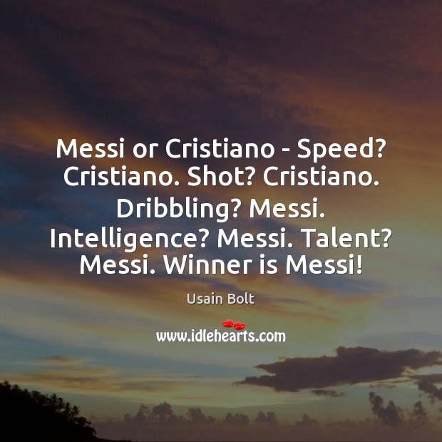 Messi or Cristiano – Speed? Cristiano. Shot? Cristiano. Dribbling? Messi. Intelligence? Messi. Usain Bolt Picture Quote