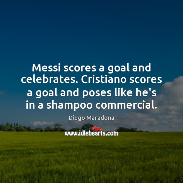 Messi scores a goal and celebrates. Cristiano scores a goal and poses Diego Maradona Picture Quote