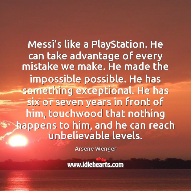 Messi’s like a PlayStation. He can take advantage of every mistake we Arsene Wenger Picture Quote