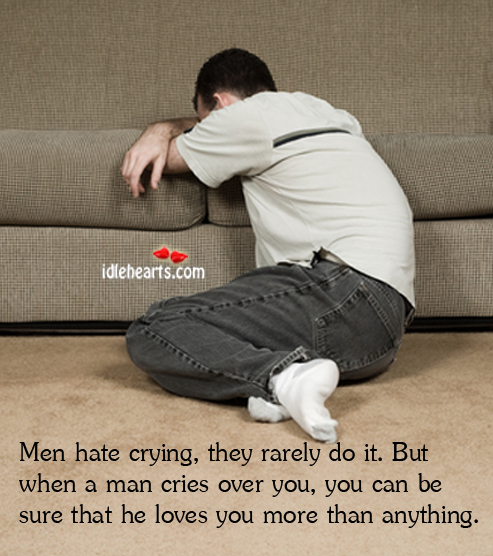 Men hate crying, they rarely do it. But when a man cries Image