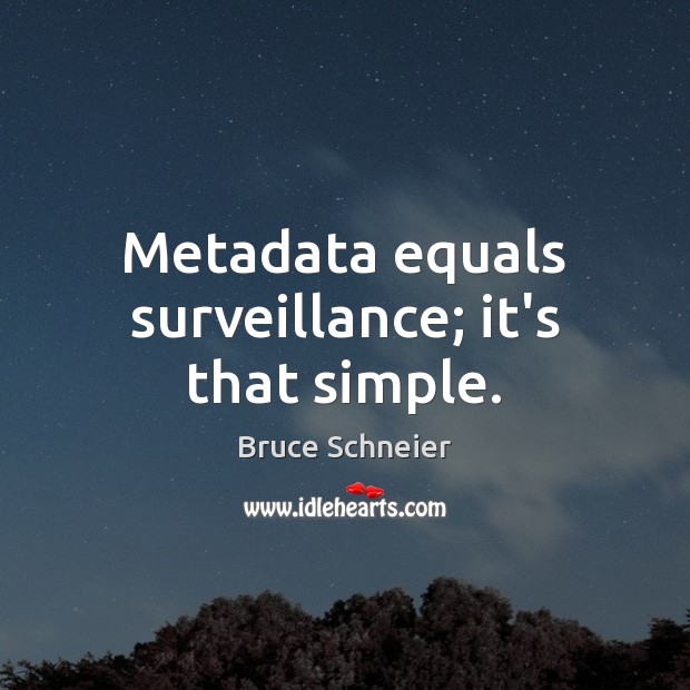 Metadata equals surveillance; it’s that simple. Bruce Schneier Picture Quote