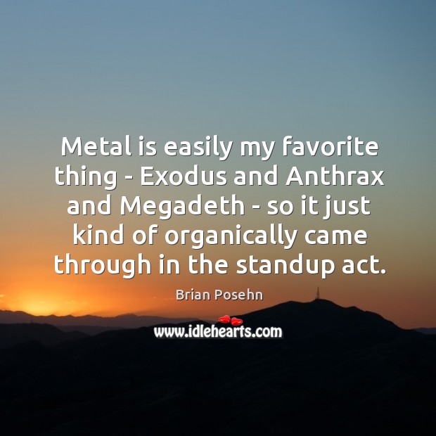 Metal is easily my favorite thing – Exodus and Anthrax and Megadeth Brian Posehn Picture Quote
