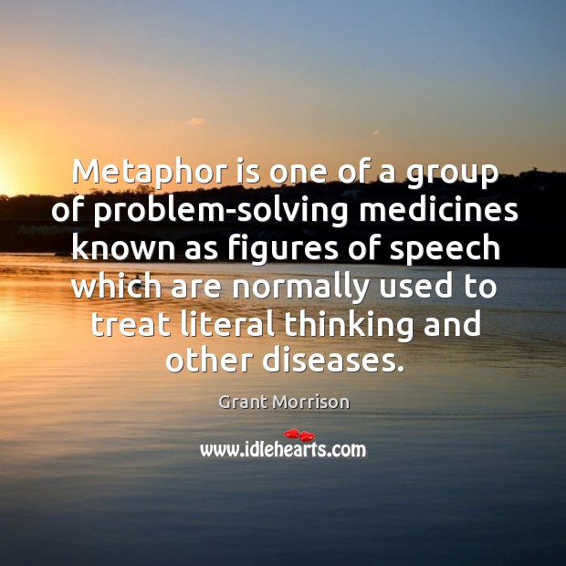 Metaphor is one of a group of problem-solving medicines known as figures Grant Morrison Picture Quote