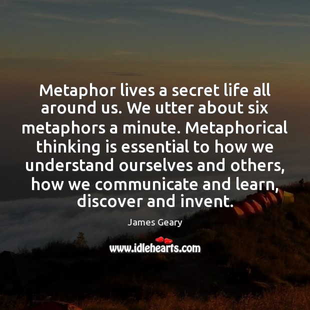 Metaphor lives a secret life all around us. We utter about six Image