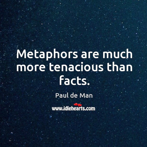Metaphors are much more tenacious than facts. Paul de Man Picture Quote