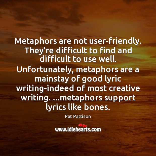 Metaphors are not user-friendly. They’re difficult to find and difficult to use Pat Pattison Picture Quote