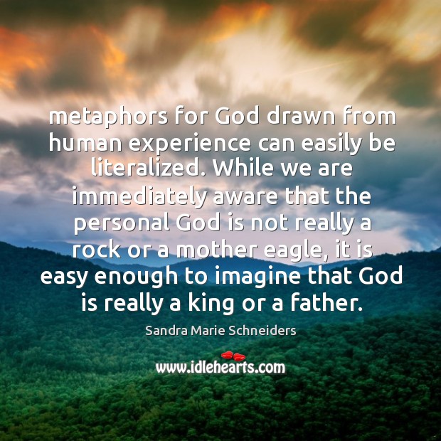 Metaphors for God drawn from human experience can easily be literalized. While Sandra Marie Schneiders Picture Quote