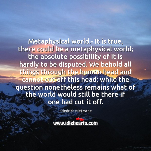 Metaphysical world.- It is true, there could be a metaphysical world; Image