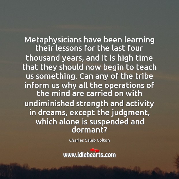 Metaphysicians have been learning their lessons for the last four thousand years, Charles Caleb Colton Picture Quote