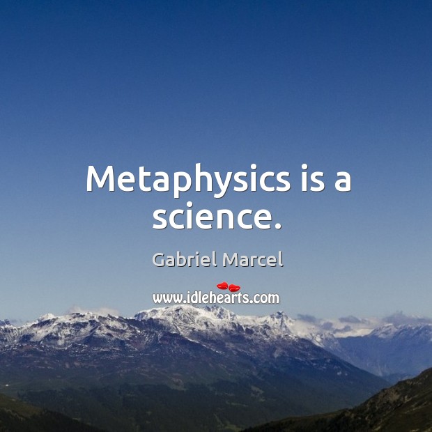Metaphysics is a science. Image