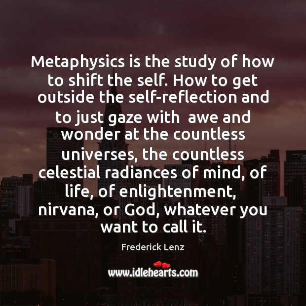 Metaphysics is the study of how to shift the self. How to Frederick Lenz Picture Quote