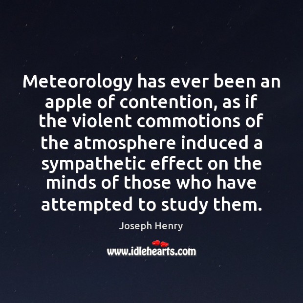 Meteorology has ever been an apple of contention, as if the violent 
