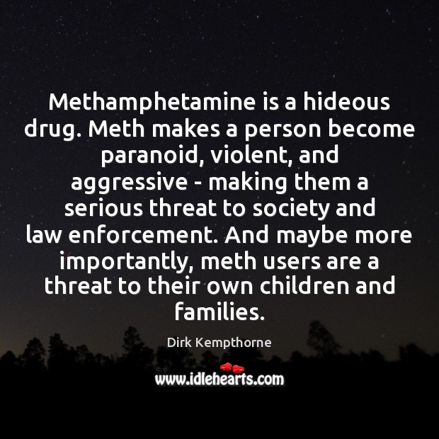 Methamphetamine is a hideous drug. Meth makes a person become paranoid, violent, Dirk Kempthorne Picture Quote
