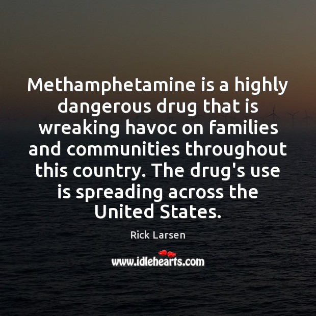 Methamphetamine is a highly dangerous drug that is wreaking havoc on families Rick Larsen Picture Quote
