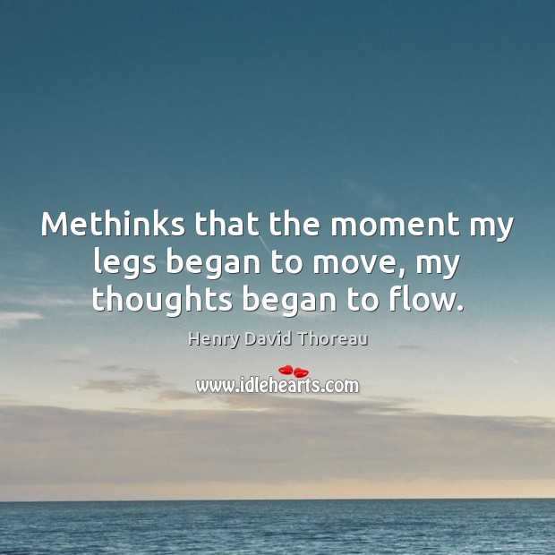 Methinks that the moment my legs began to move, my thoughts began to flow. Image