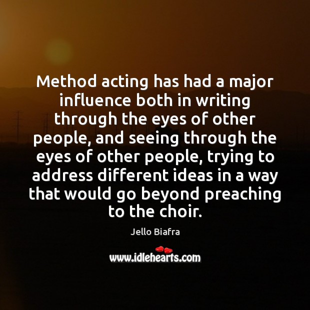 Method acting has had a major influence both in writing through the Jello Biafra Picture Quote