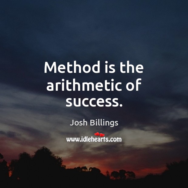 Method is the arithmetic of success. Josh Billings Picture Quote