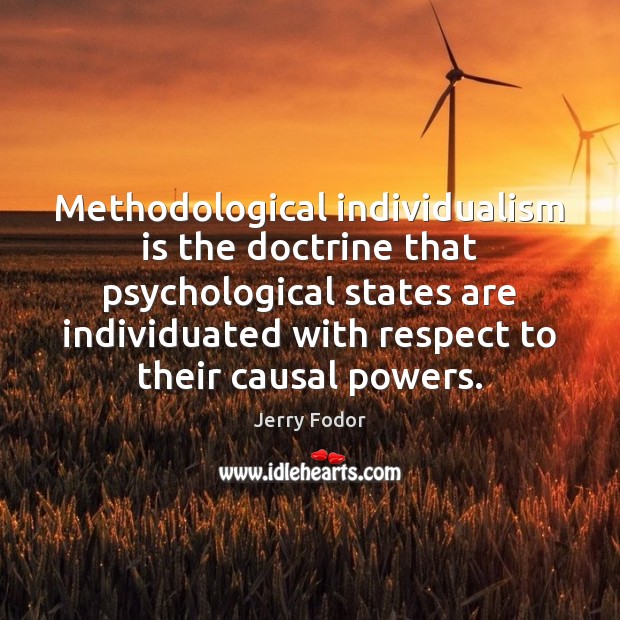 Methodological individualism is the doctrine that psychological states are individuated with respect Jerry Fodor Picture Quote