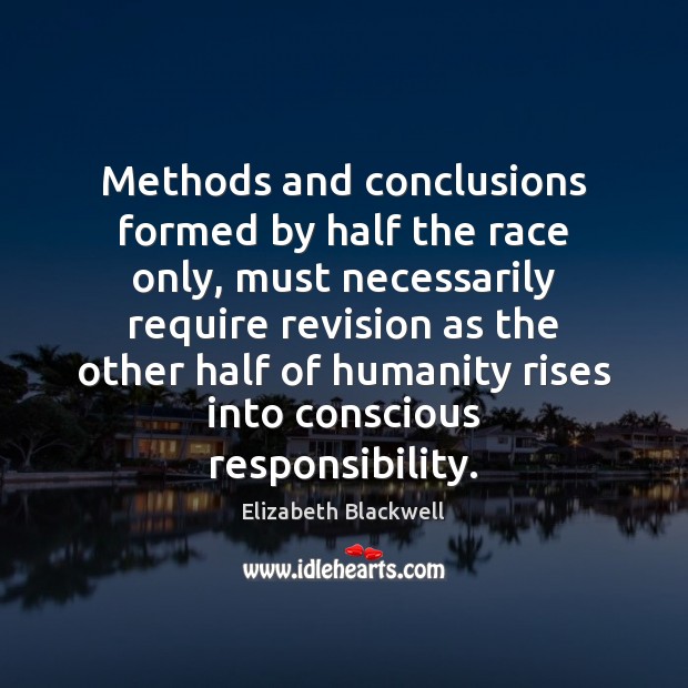 Methods and conclusions formed by half the race only, must necessarily require Elizabeth Blackwell Picture Quote