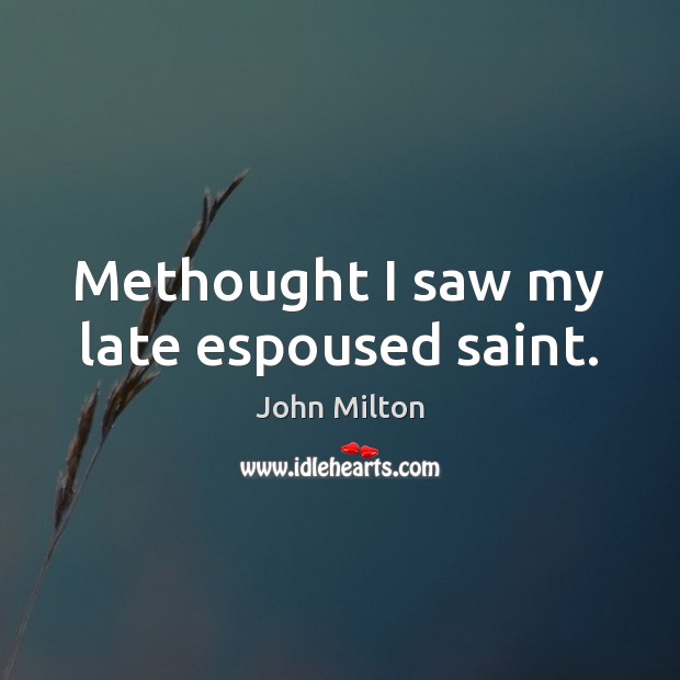 Methought I saw my late espoused saint. John Milton Picture Quote