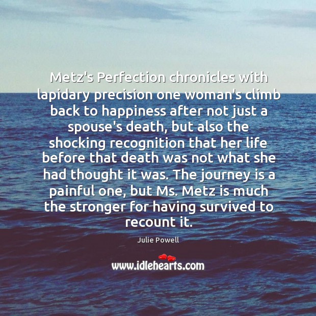 Metz’s Perfection chronicles with lapidary precision one woman’s climb back to happiness Julie Powell Picture Quote