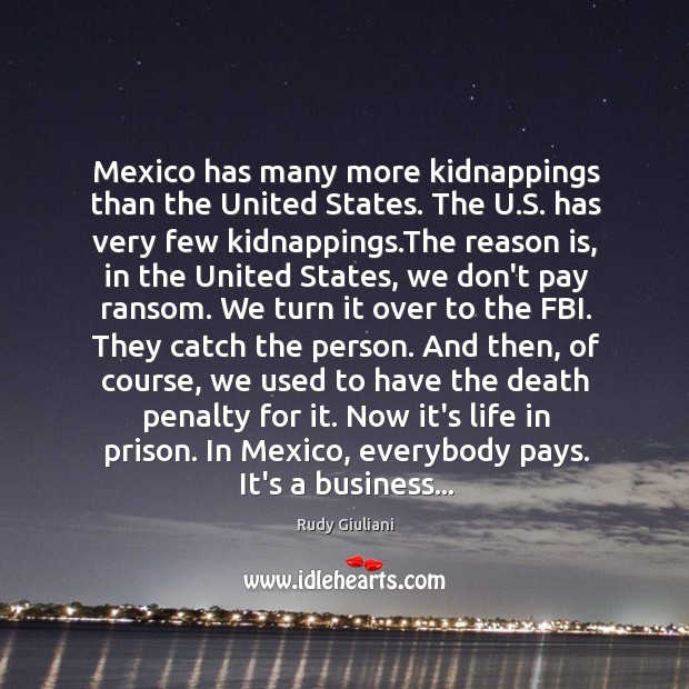 Mexico has many more kidnappings than the United States. The U.S. Rudy Giuliani Picture Quote