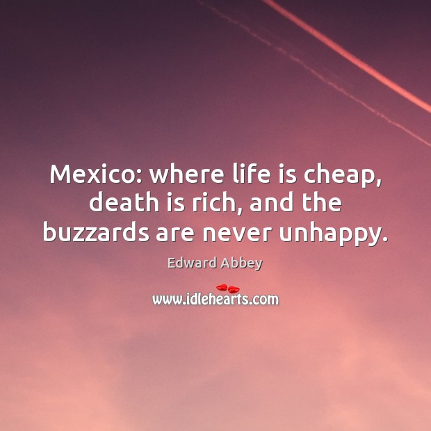 Mexico: where life is cheap, death is rich, and the buzzards are never unhappy. Death Quotes Image