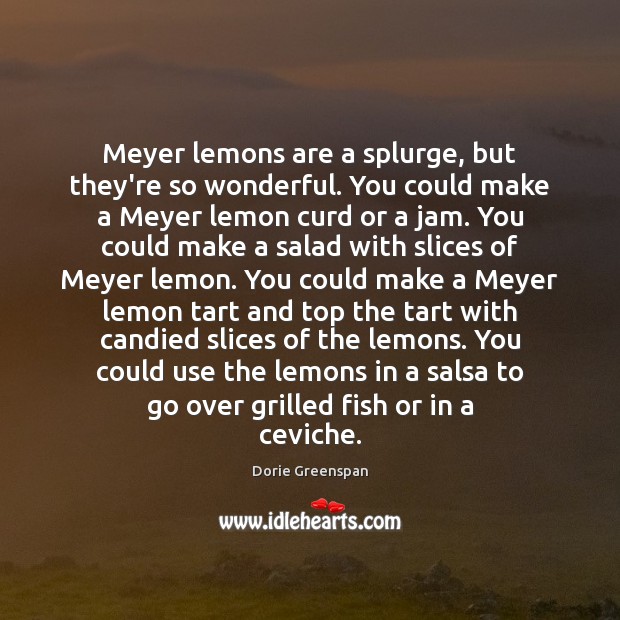 Meyer lemons are a splurge, but they’re so wonderful. You could make Dorie Greenspan Picture Quote