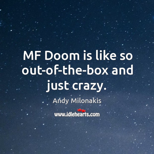 Mf doom is like so out-of-the-box and just crazy. Andy Milonakis Picture Quote