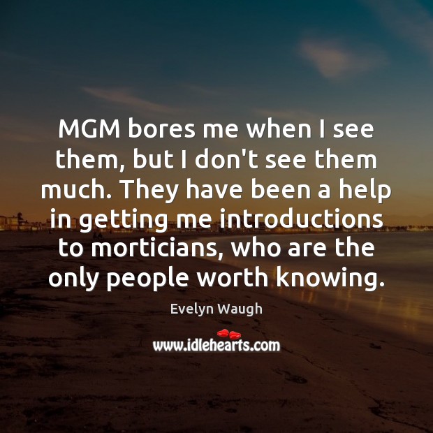 MGM bores me when I see them, but I don’t see them Worth Quotes Image