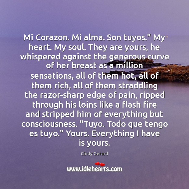 Mi Corazon. Mi alma. Son tuyos.” My heart. My soul. They are Cindy Gerard Picture Quote