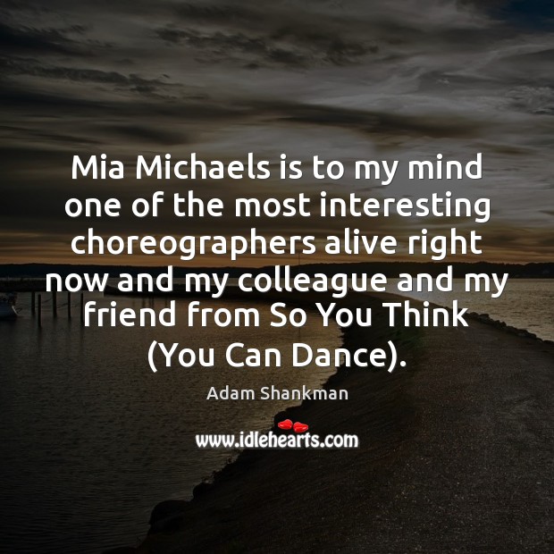 Mia Michaels is to my mind one of the most interesting choreographers Adam Shankman Picture Quote