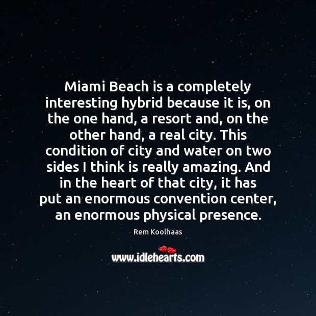 Miami Beach is a completely interesting hybrid because it is, on the Rem Koolhaas Picture Quote