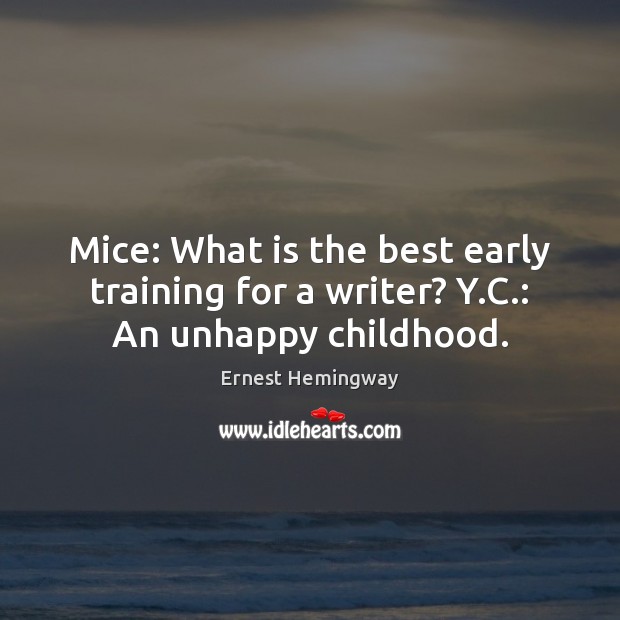 Mice: What is the best early training for a writer? Y.C.: An unhappy childhood. 