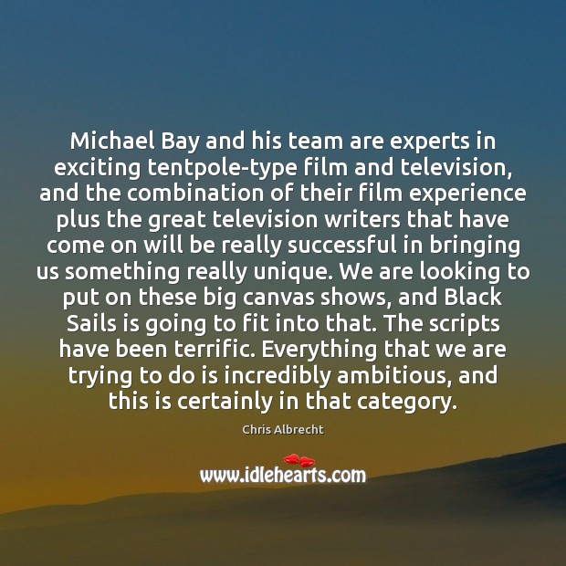Michael Bay and his team are experts in exciting tentpole-type film and Chris Albrecht Picture Quote