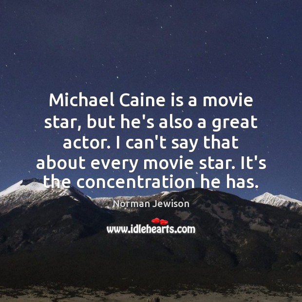 Michael Caine is a movie star, but he’s also a great actor. Norman Jewison Picture Quote