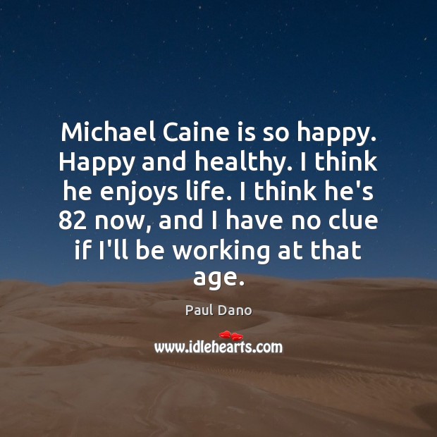 Michael Caine is so happy. Happy and healthy. I think he enjoys Paul Dano Picture Quote