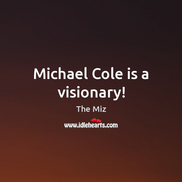 Michael Cole is a visionary! Image