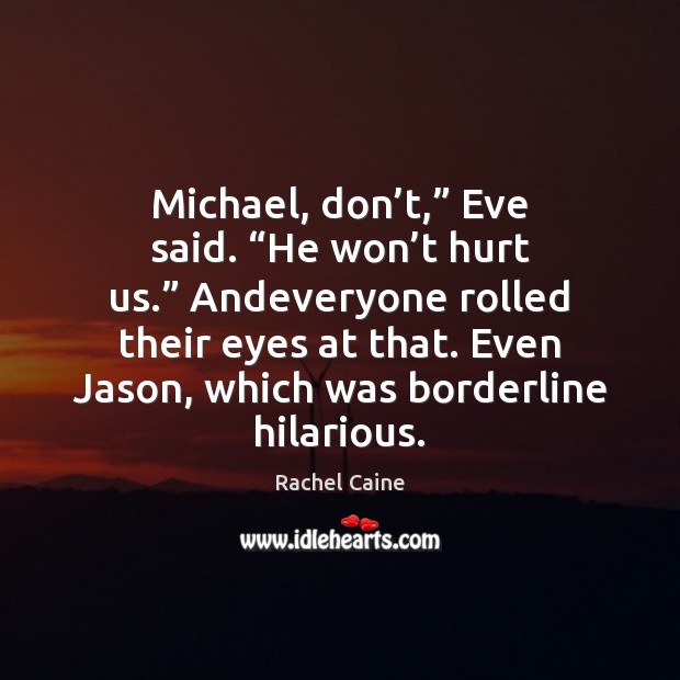 Michael, don’t,” Eve said. “He won’t hurt us.” Andeveryone rolled Rachel Caine Picture Quote