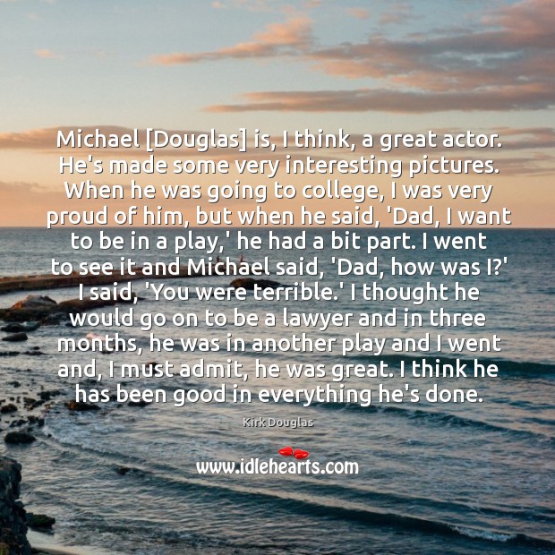 Michael [Douglas] is, I think, a great actor. He’s made some very Kirk Douglas Picture Quote
