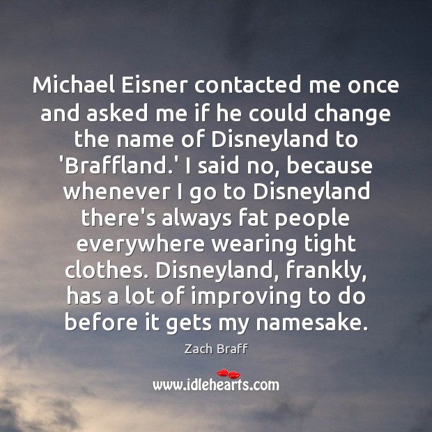 Michael Eisner contacted me once and asked me if he could change Zach Braff Picture Quote