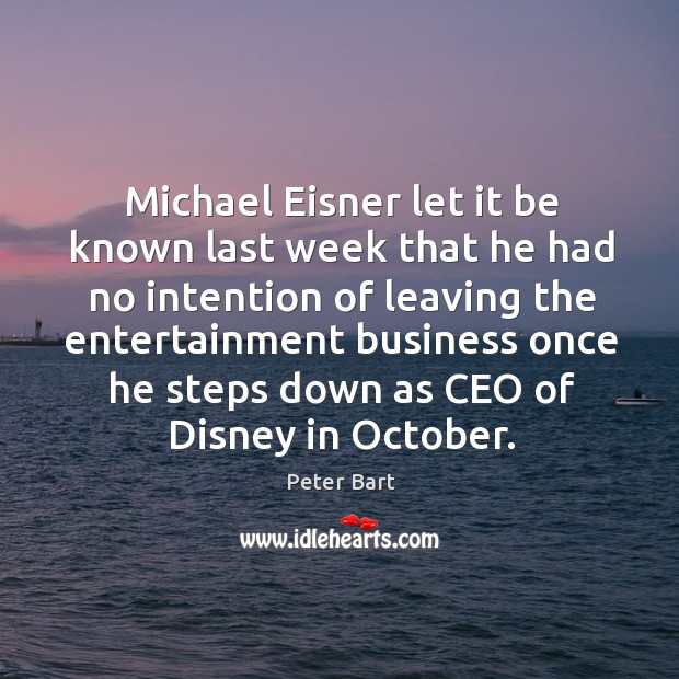 Michael eisner let it be known last week that he had no intention Peter Bart Picture Quote