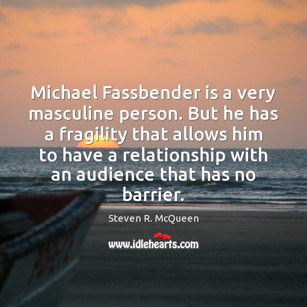 Michael Fassbender is a very masculine person. But he has a fragility Steven R. McQueen Picture Quote