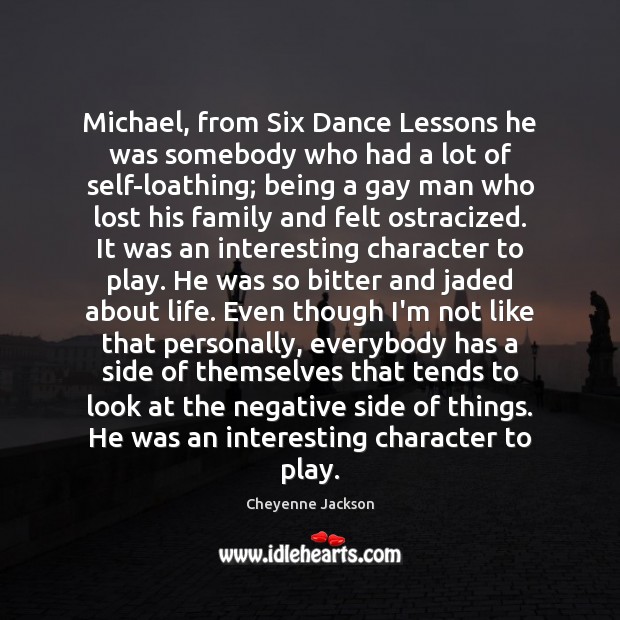 Michael, from Six Dance Lessons he was somebody who had a lot Cheyenne Jackson Picture Quote