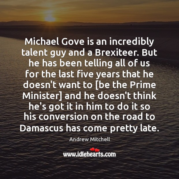 Michael Gove is an incredibly talent guy and a Brexiteer. But he Andrew Mitchell Picture Quote