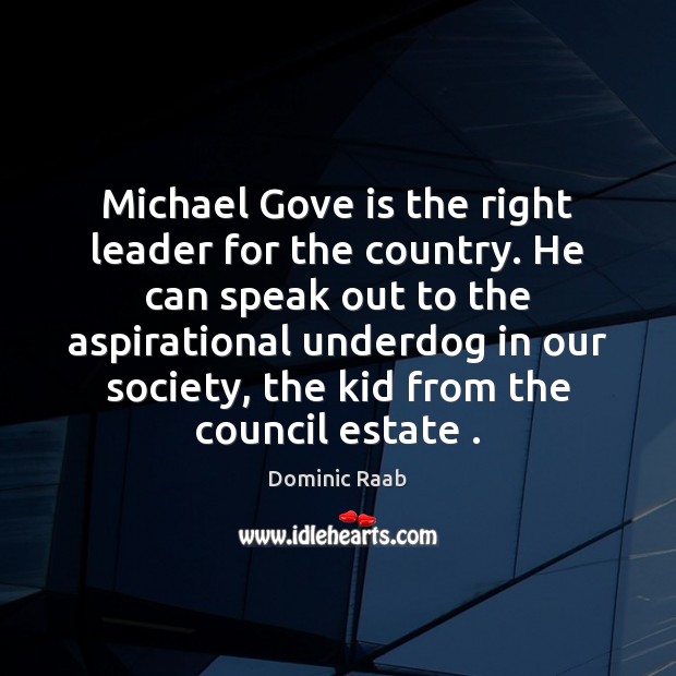 Michael Gove is the right leader for the country. He can speak Image