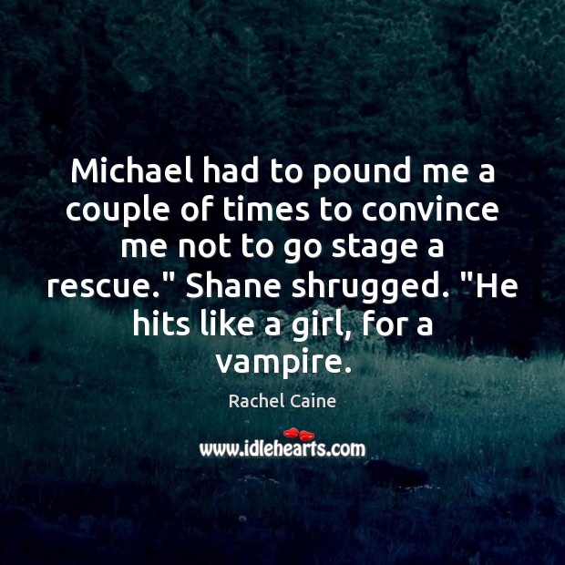 Michael had to pound me a couple of times to convince me Rachel Caine Picture Quote