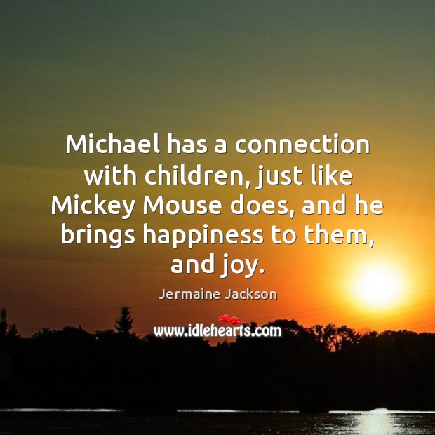 Michael has a connection with children, just like Mickey Mouse does, and Jermaine Jackson Picture Quote